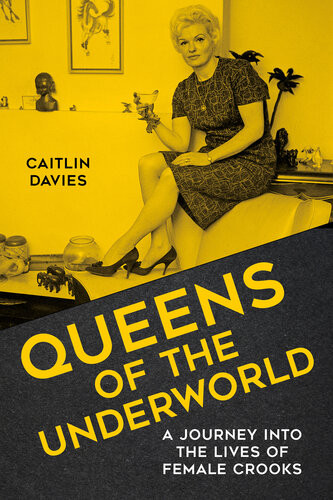 Queens Of The Underworld A Journey Into The Lives Of Female Crooks Caitlin Davies