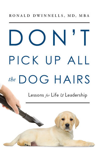 Dont Pick Up All The Dog Hairs Lessons For Life And Leadership Ronald Dwinnells