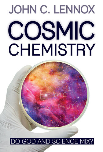 Cosmic Chemistry Do God And Science Mix John C Lennox