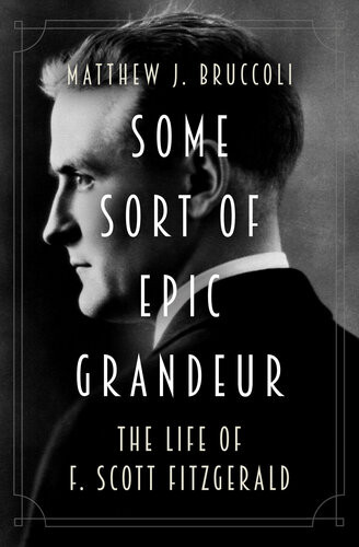 Some Sort Of Epic Grandeur The Life Of F Scott Fitzgerald Matthew J Bruccoli