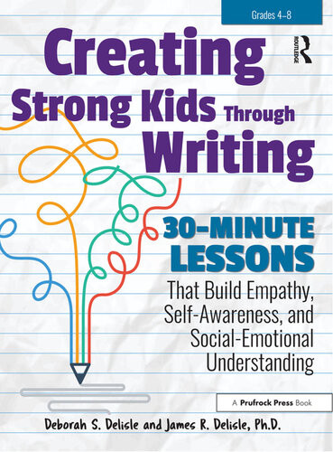Creating Strong Kids Through Writing 30minute Lessons That Build Empathy Selfawareness And Socialemotional Understanding In Grades 48 Deborah S Delisle James Delisle
