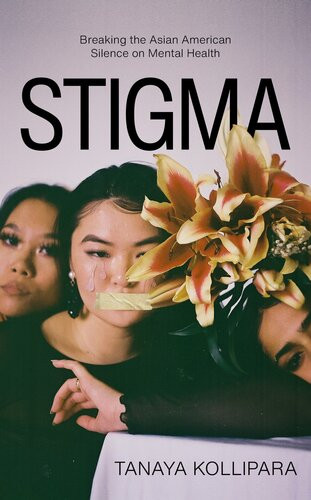 Stigma Breaking The Asian American Silence On Mental Health Tanaya Kollipara
