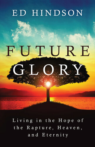 Future Glory Living In The Hope Of The Rapture Heaven And Eternity Ed Hindson