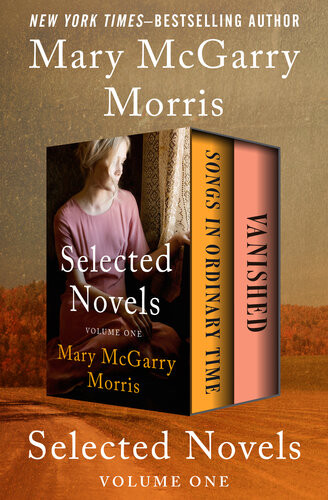Selected Novels Volume One Songs In Ordinary Time And Vanished Mary Mcgarry Morris