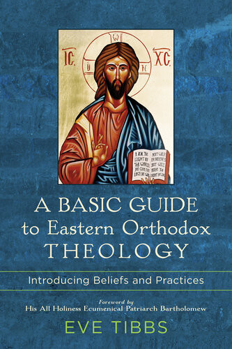 A Basic Guide To Eastern Orthodox Theology Introducing Beliefs And Practices Eve Tibbs