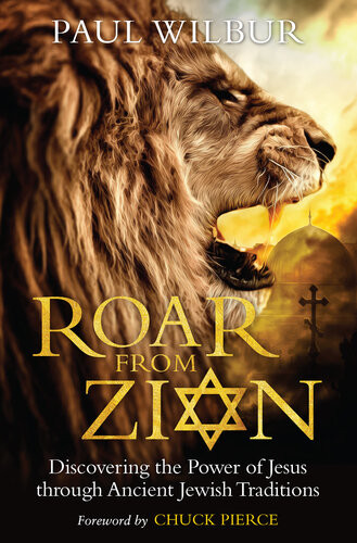 Roar From Zion Discovering The Power Of Jesus Through Ancient Jewish Traditions Paul Wilbur