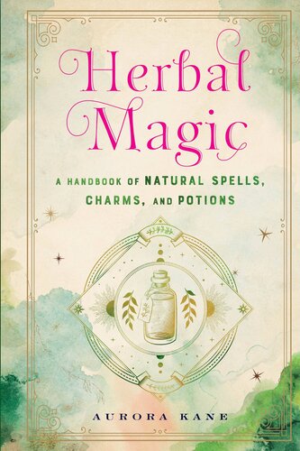 Herbal Magic A Handbook Of Natural Spells Charms And Potions Aurora Kane