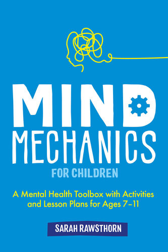 Mind Mechanics For Children A Mental Health Toolbox With Activities And Lesson Plans For Ages 711 Sarah Rawsthorn