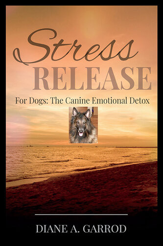 Stress Release For Dogs The Canine Emotional Detox Diane A Garrod