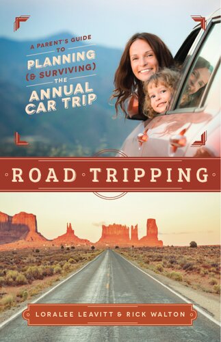 Road Tripping A Parents Guide To Planning Surviving The Annual Car Trip Loralee Leavitt Rick Walton