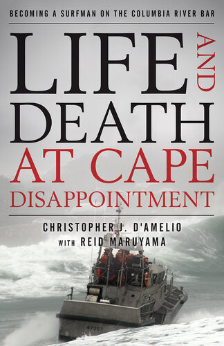 Life And Death At Cape Disappointment Becoming A Surfman On The Columbia River Bar Christopher J Damelio Reid Maruyama