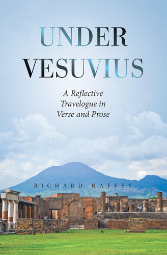 Under Vesuvius A Reflective Travelogue In Verse And Prose Richard Haffey