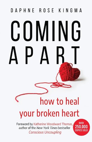 Coming Apart How To Heal Your Broken Heart Uncoupling Breaking Up With Someone You Love Divorce Moving On Daphne Rose Kingma