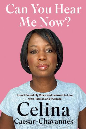 Can You Hear Me Now How I Found My Voice And Learned To Live With Passion And Purpose Celina Caesarchavannes