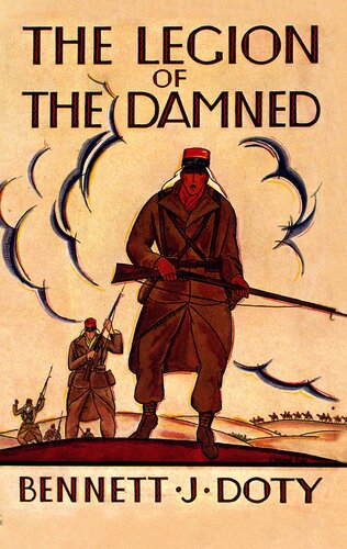The Legion Of The Damned The Adventures Of Bennett J Doty In The French Foreign Legion As Told By Himself Bennett J Doty