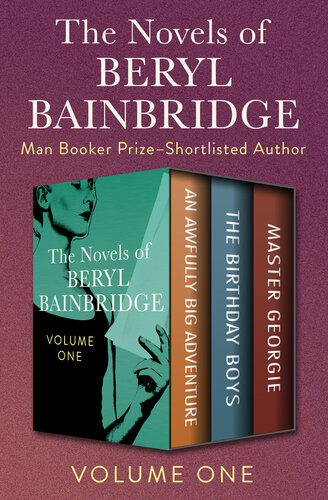 The Novels Of Beryl Bainbridge Volume One An Awfully Big Adventure The Birthday Boys And Master Georgie Beryl Bainbridge