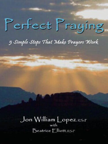 Perfect Praying 5 Simple Steps That Make Prayers Work First Jon William Lopez Beatrice Elliott