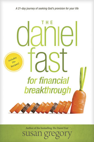 The Daniel Fast For Financial Breakthrough A 21day Journey Of Seeking Gods Provision For Your Life Susan Gregory
