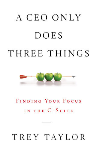 A Ceo Only Does Three Things Finding Your Focus In The Csuite Trey Taylor
