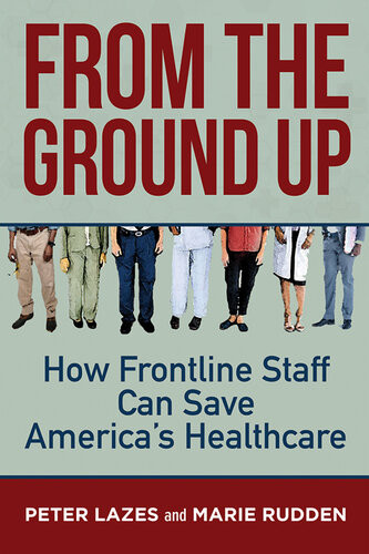 From The Ground Up How Frontline Staff Can Save Americas Healthcare Peter Lazes Marie Rudden