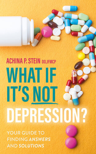 What If Its Not Depression Your Guide To Finding Answers And Solutions Achina P Stein Do Ifmcp