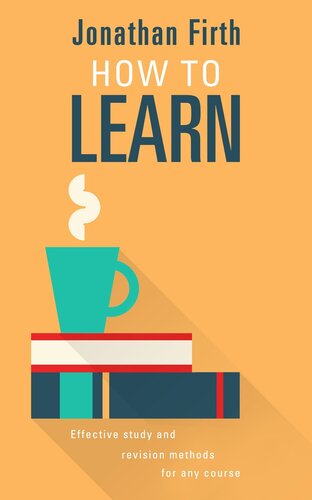 How To Learn How To Learn Effective Study And Revision Methods For Any Course Jonathan Firth