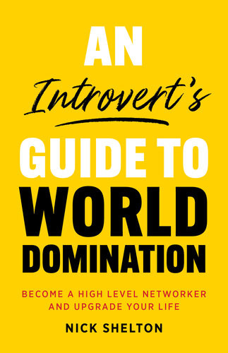 An Introverts Guide To World Domination Become A High Level Networker And Upgrade Your Life Nick Shelton