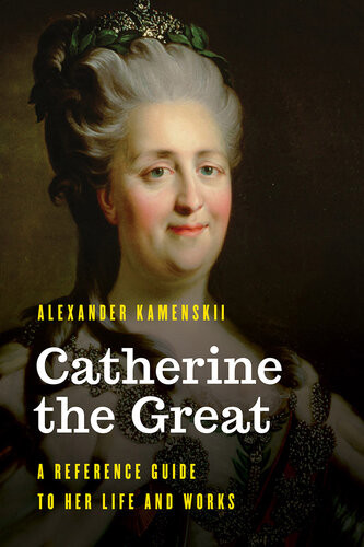 Catherine The Great A Reference Guide To Her Life And Works Alexander Kamenskii