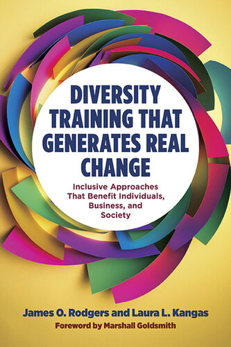 Diversity Training That Generates Real Change Inclusive Approaches That Benefit Individuals Business And Society James O Rodgers Laura L Kangas