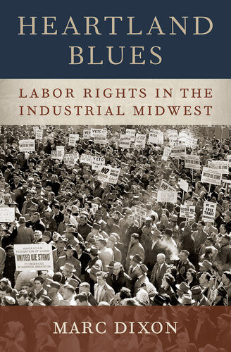 Heartland Blues Labor Rights In The Industrial Midwest Marc Dixon