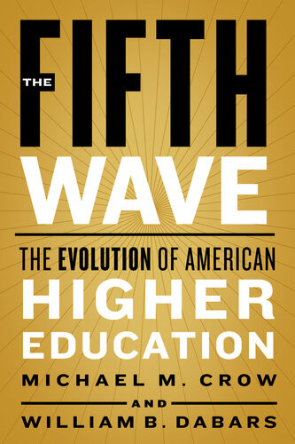 The Fifth Wave The Evolution Of American Higher Education Michael M Crow William B Dabars