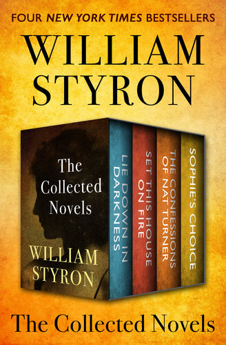 William Styron The Collected Novels Lie Down In Darkness Set This House On Fire The Confessions Of Nat Turner And Sophies Choice William Styron