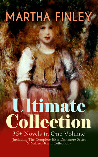 Martha Finley Ultimate Collection 35 Novels In One Volume Including The Complete Elsie Dinsmore Series Mildred Keith Collection Timeless Children Classics Other Novels With Original Illustrations Ella Clinton Ediths Sacrifice Signing The Con Martha Finley