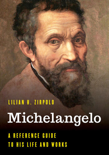Michelangelo A Reference Guide To His Life And Works Lilian H Zirpolo