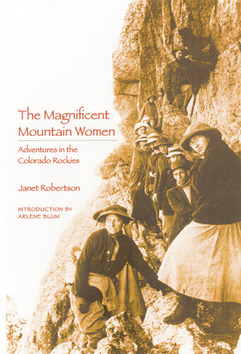 The Magnificent Mountain Women Adventures In The Colorado Rockies 2nd Edition Janet Robertson