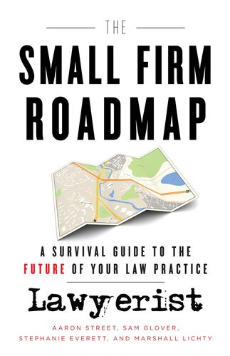 The Small Firm Roadmap A Survival Guide To The Future Of Your Law Practice Aaron Street Sam Glover Stephanie Everett Marshall Lichty