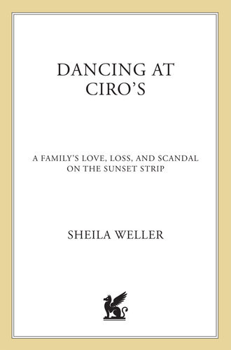 Dancing At Ciros A Familys Love Loss And Scandal On The Sunset Strip Sheila Weller