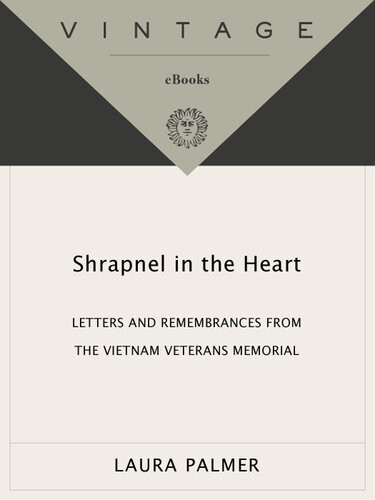 Shrapnel In The Heart Letters And Remembrances From The Vietnam Veterans Memorial Laura Palmer