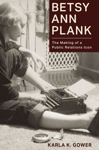 Betsy Ann Plank The Making Of A Public Relations Icon Karla K Gower