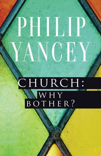 Church Why Bother My Personal Pilgrimage Philip Yancey