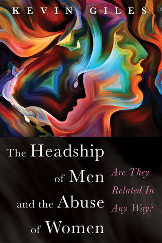 The Headship Of Men And The Abuse Of Women Are They Related In Any Way Kevin Giles