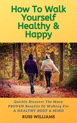 How To Walk Yourself Healthy Happy Walking Exercise Advice For A Healthier Body And Mind Russ Williams