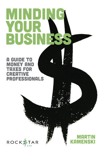 Minding Your Business A Guide To Money And Taxes For Creative Professionals Martin Kamenski