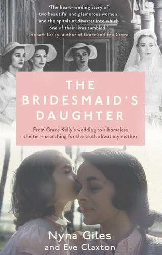 The Bridesmaids Daughter From Grace Kellys Wedding To A Homeless Shelter Searching For The Truth About My Mother Nyna Giles Eve Claxton
