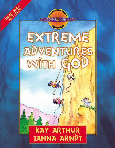 Extreme Adventures With God Isaac Esau And Jacob Kay Arthur Janna Arndt