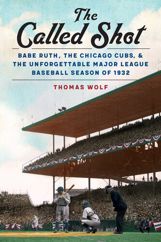 The Called Shot Babe Ruth The Chicago Cubs And The Unforgettable Major League Baseball Season Of 1932 Thomas Wolf