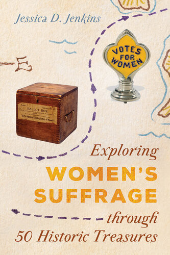 Exploring Womens Suffrage Through 50 Historic Treasures Jessica D Jenkins