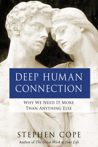 Deep Human Connection Why We Need It More Than Anything Else Stephen Cope