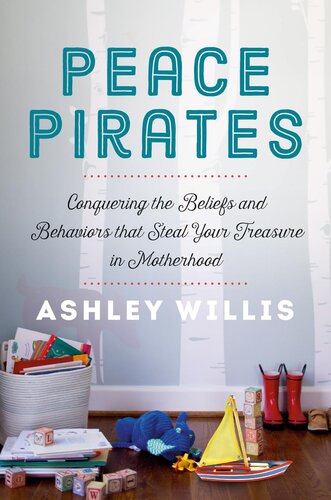Peace Pirates Conquering The Beliefs And Behaviors That Steal Your Treasure In Motherhood Ashley Willis