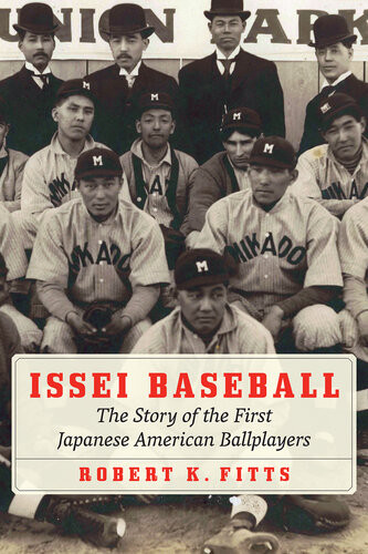 Issei Baseball The Story Of The First Japanese American Ballplayers Robert K Fitts